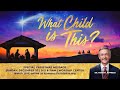 "What Child Is This?" | Special Christmas Message | December 20, 2020