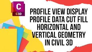 Profile view display profile data cut fill horizontal and vertical geometry