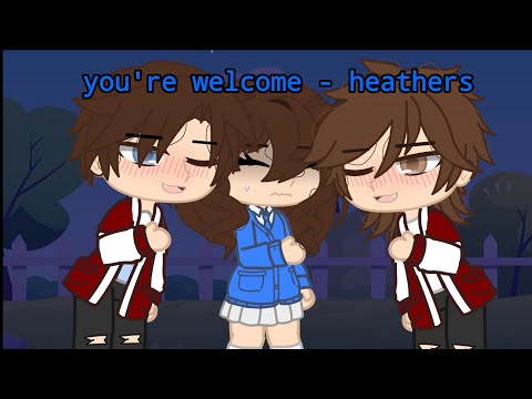 you're welcome || heathers || GCMV || s0rr0w_