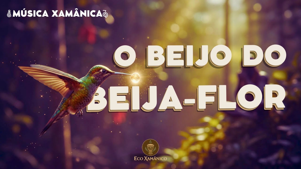O BEIJO DO BEIJA FLOR - Música Xamânica
