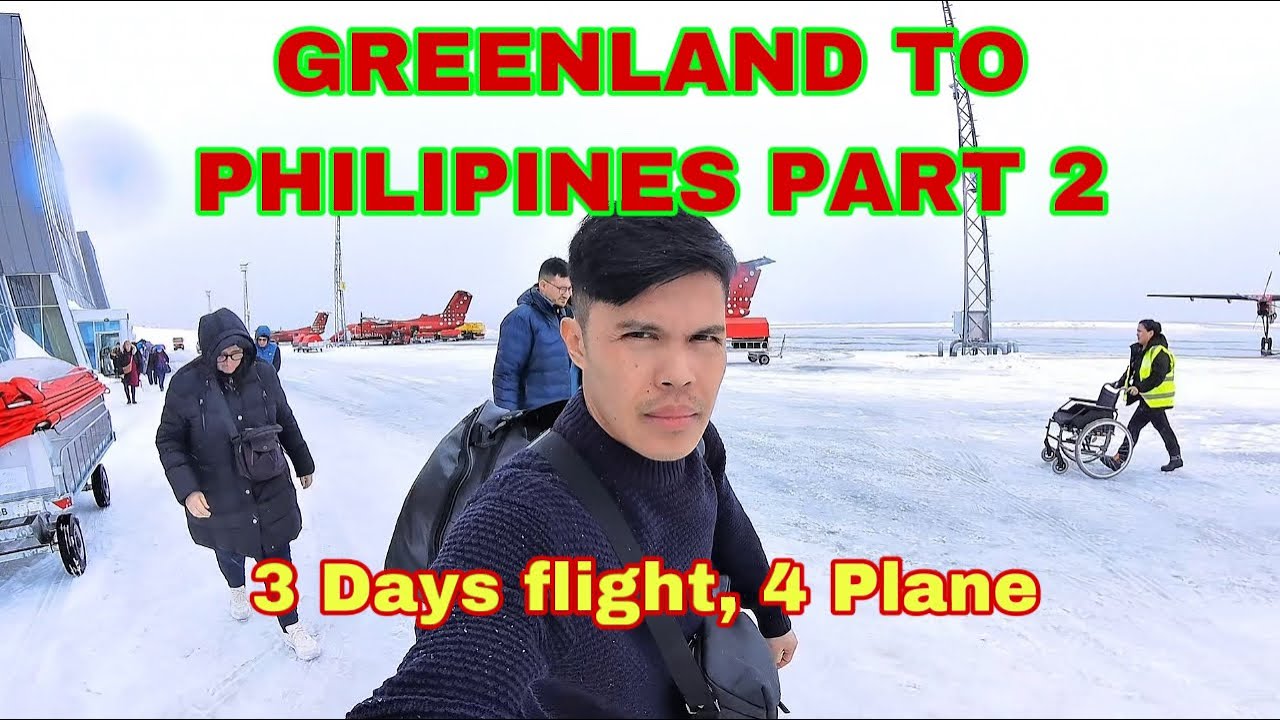 GREENLAND TO PILIPINAS | 3 DAYS NA BYAHE AT 4 NA EROPLANO