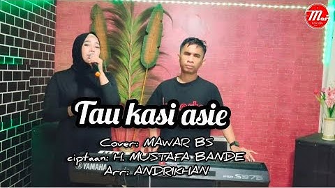 TAU KASI ASIE || cover: MAWAR BS || cipt: H. MUSTAFA BANDE ||  Arr: ANDRIKHAN