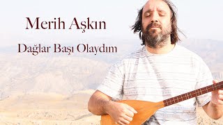 Merih Aşkın - Dağlar Başı Olaydım Official Video