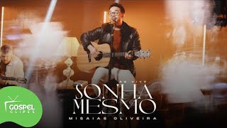 Misaias Oliveira | Sonha Mesmo [Gospel Clipes]