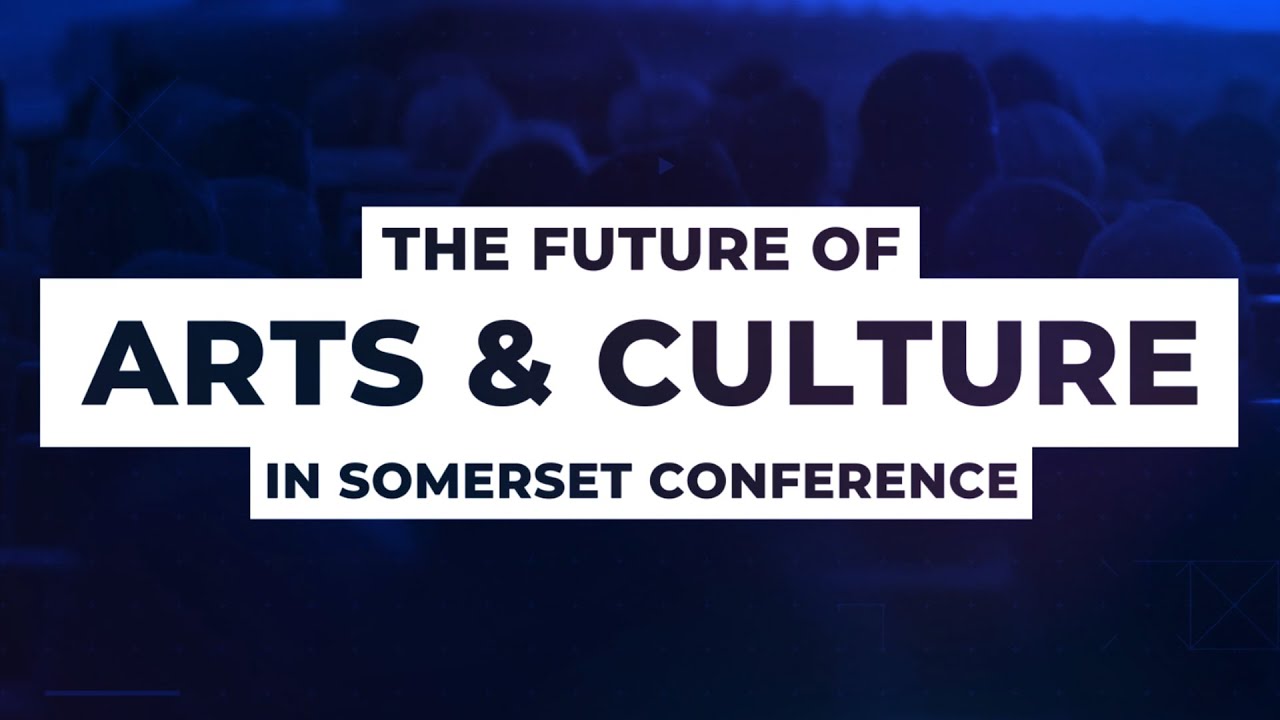 The Future of Arts Culture in Somerset Conference 2022 - SABCA