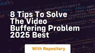 8 tips to solve the video buffering problem 2025 best