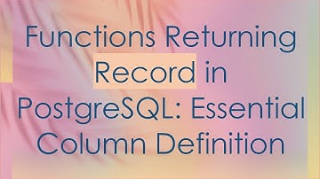 Functions Returning Record in PostgreSQL: Essential Column Definition