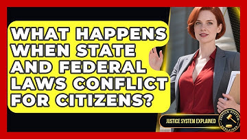 What Happens When State And Federal Laws Conflict For Citizens? - Justice System Explained