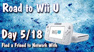 Road To Wii U: Day 5: Find a Friend To Network With