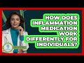How Does Inflammation Medication Work Differently For Individuals? - Orthopedic Support Network