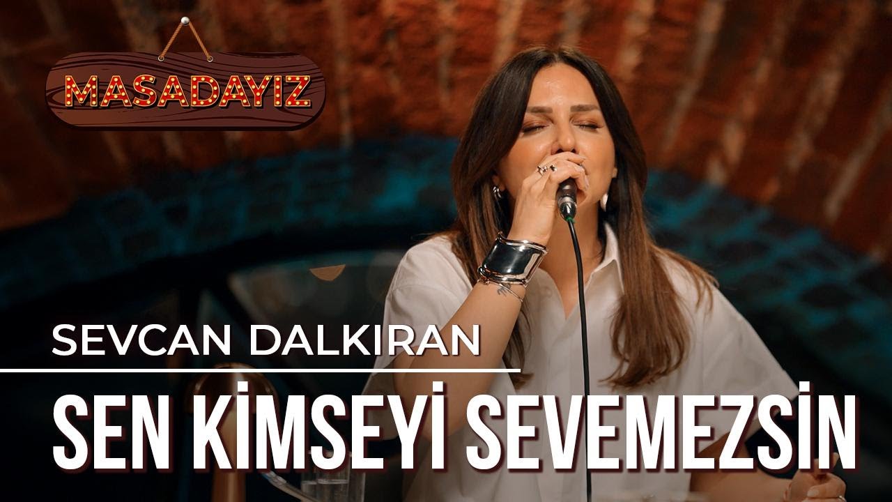 Sevcan Dalkıran - Sen Kimseyi Sevemezsin | Masadayız