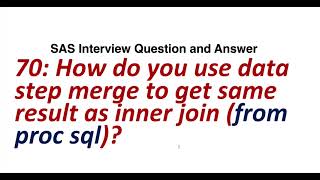 70. How do you use data step merge to get same result as inner join from--proc sql || SAS Interview.
