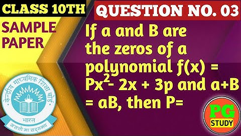 If a and B are the zeros of a polynomial f(x) = Px2 - 2x + 3p and a+B = aB then P=? | Sample q no 03