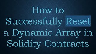 How to Successfully Reset a Dynamic Array in Solidity Contracts