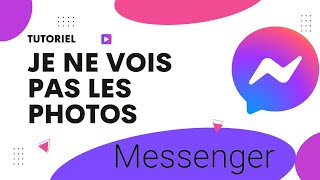 Je ne vois pas les photos sur Messenger, comment faire ?