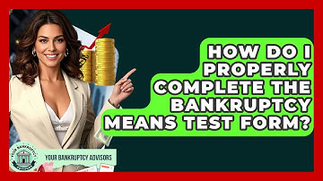 How Do I Properly Complete The Bankruptcy Means Test Form? - Your Bankruptcy Advisors