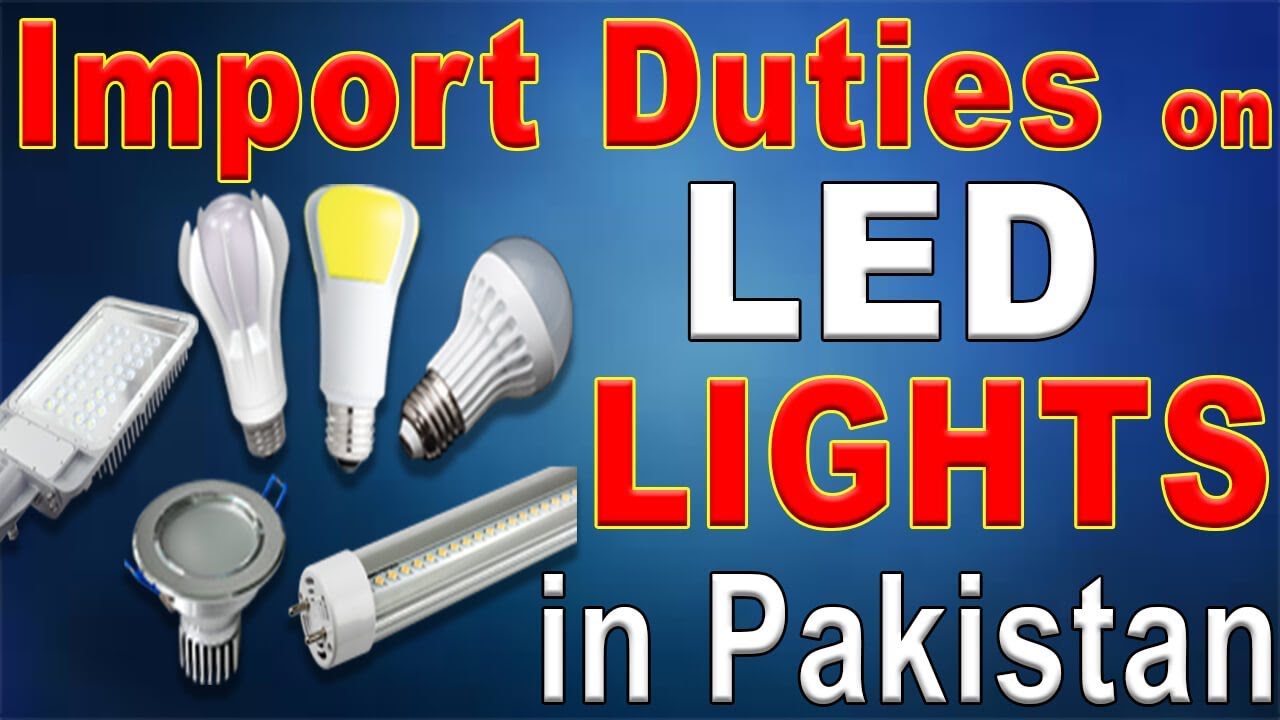 Import Duty on LED Lights or Bulb in Pakistan - Customs Duty on LED