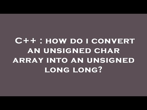 C++ : how do i convert an unsigned char array into an unsigned long long?