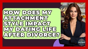 How Does My Attachment Style Impact My Dating Life After Divorce? - Get Divorce Answers