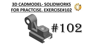 3D CAD MODEL- SOLIDWORKS FOR PRACTICE. EXERCISE #102