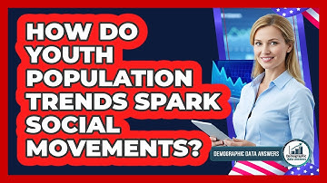 How Do Youth Population Trends Spark Social Movements? - Demographic Data Answers