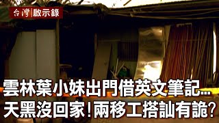 雲林葉小妹出門借英文筆記... 天黑沒回家！兩外籍移工搭訕有詭？【台灣啟示錄】20220703｜洪培翔
