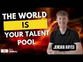 The World Is Your Talent Pool | Jordan Hayes | Full Battery Media
