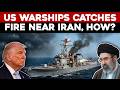US WARSHIPS CATCHES FIRE NEAR IRAN, HOW?