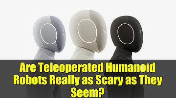 Are Teleoperated Humanoid Robots Really as Scary as They Seem? | Future of Home Robots Explained