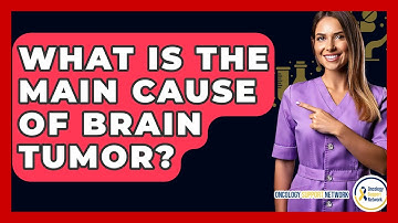 What Is The Main Cause Of Brain Tumor? - Oncology Support Network