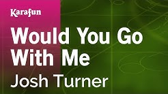 Karaoke Would You Go With Me - Josh Turner *