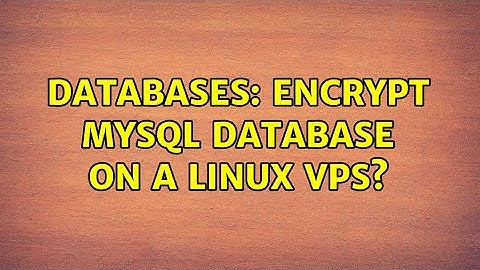 Databases: Encrypt MySQL database on a Linux VPS? (3 Solutions!!)
