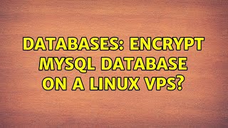 Databases: Encrypt MySQL database on a Linux VPS? (3 Solutions!!)