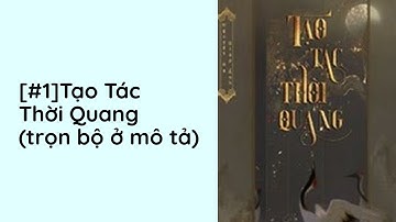 Tạo Tác Thời Quang Audio Trọn Bộ - Chương 1  | Nguyệt Hạ Điệp Ảnh Ngôn Tình Cổ Đại
