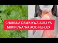 FAHAMU CHAKULA DAWA KWA AJILI YA KUTIBU ACID REFLUX 