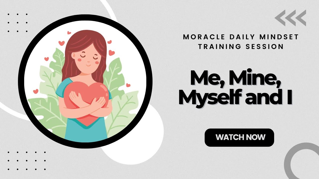 Moracle Daily Mindset Training Session: Me, Mine, Myself and I - YouTube