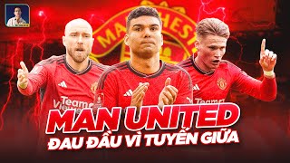 MANCHESTER UNITED - KHI TUYẾN GIỮA KHÔNG CÒN LÀ ĐIỂM TỰA