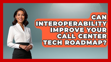 Can Interoperability Improve Your Call Center Tech Roadmap? - Call Center Pro Strategies