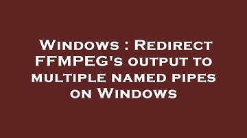 Windows : Redirect FFMPEG
