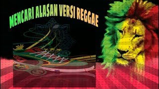 MENCARI ALASAN versi reggae (FULL LIRIK)