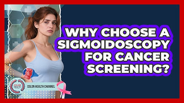 Why Choose A Sigmoidoscopy For Cancer Screening? - Colon Health Channel