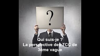 Qui suis-je? La perspective des TCC de 3° vague