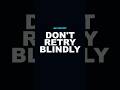 Don’t Retry Blindly