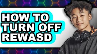 How to Turn Off Rewasd (only Way)