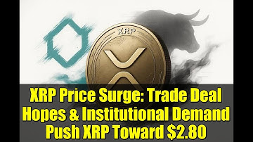 XRP Price Surge: Trade Deal Hopes & Institutional Demand Push XRP Toward $2.80 | Crypto News