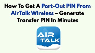 How To Get A Port-Out PIN From AirTalk Wireless – Generate Transfer PIN In Minutes