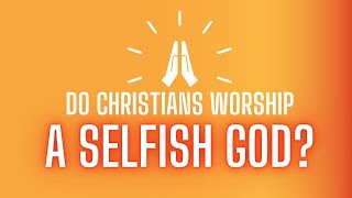 The Inherent Selfishness of the Biblical God