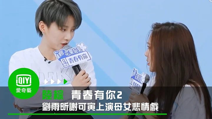 《青春有你2》劉雨昕謝可寅上演母女悲情戲｜愛奇藝台灣站 - 天天要聞