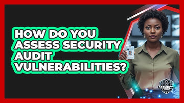 How Do You Assess Security Audit Vulnerabilities?