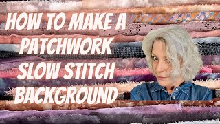 How To Make A Patchwork Slow Stitch Background